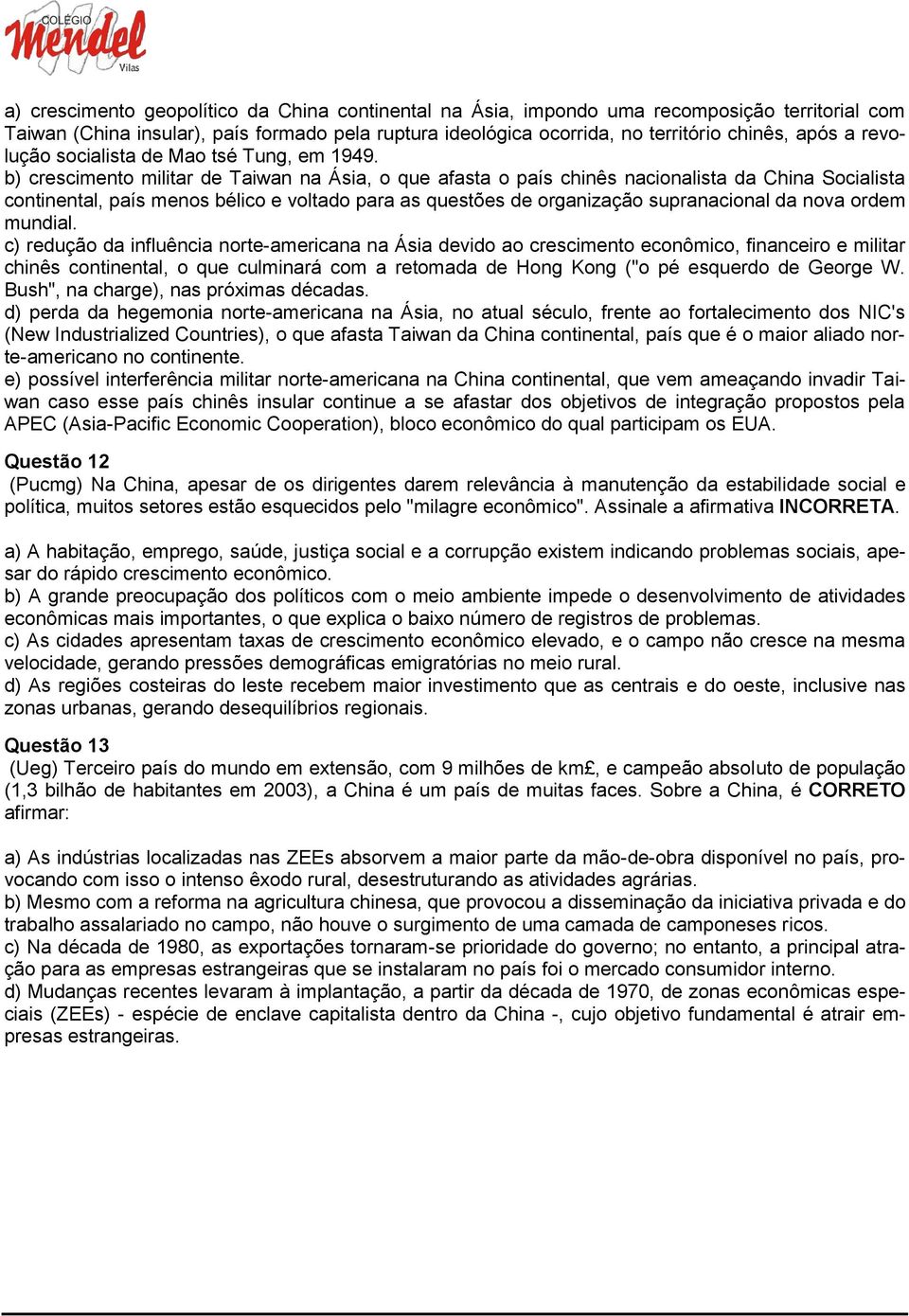 b) crescimento militar de Taiwan na Ásia, o que afasta o país chinês nacionalista da China Socialista continental, país menos bélico e voltado para as questões de organização supranacional da nova