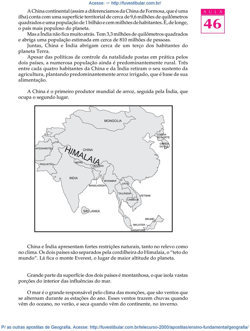 Tem 3,3 milhões de quilômetros quadrados e abriga uma população estimada em cerca de 810 milhões de pessoas. Juntas, China e Índia abrigam cerca de um terço dos habitantes do planeta Terra.