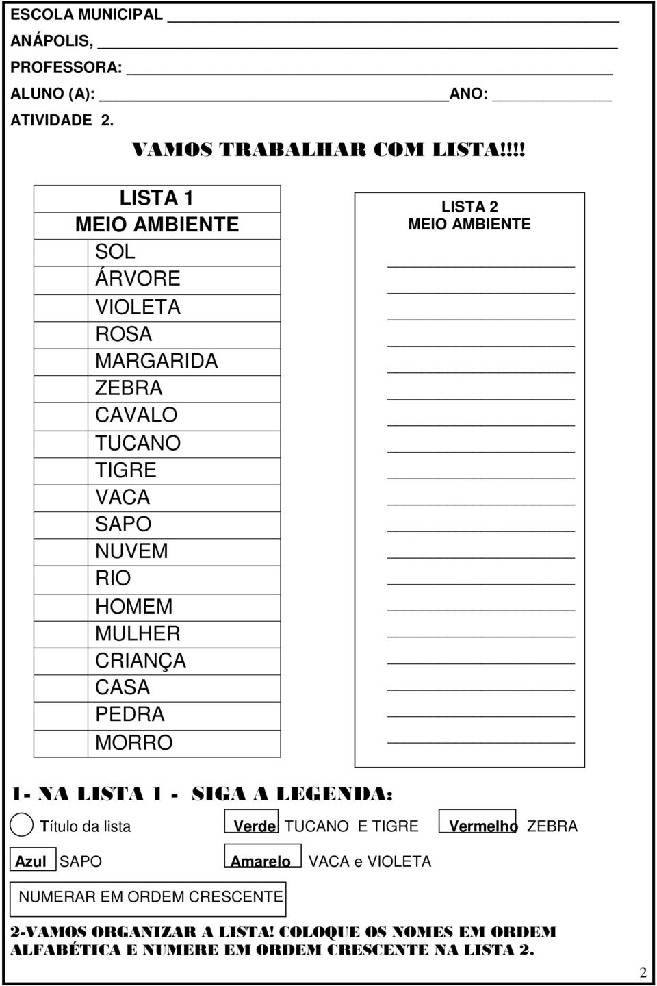 CASA PEDRA MORRO LISTA 2 MEIO AMBIENTE 1- NA LISTA 1 - SIGA A LEGENDA: Título da lista Verde TUCANO E TIGRE Vermelho ZEBRA Azul