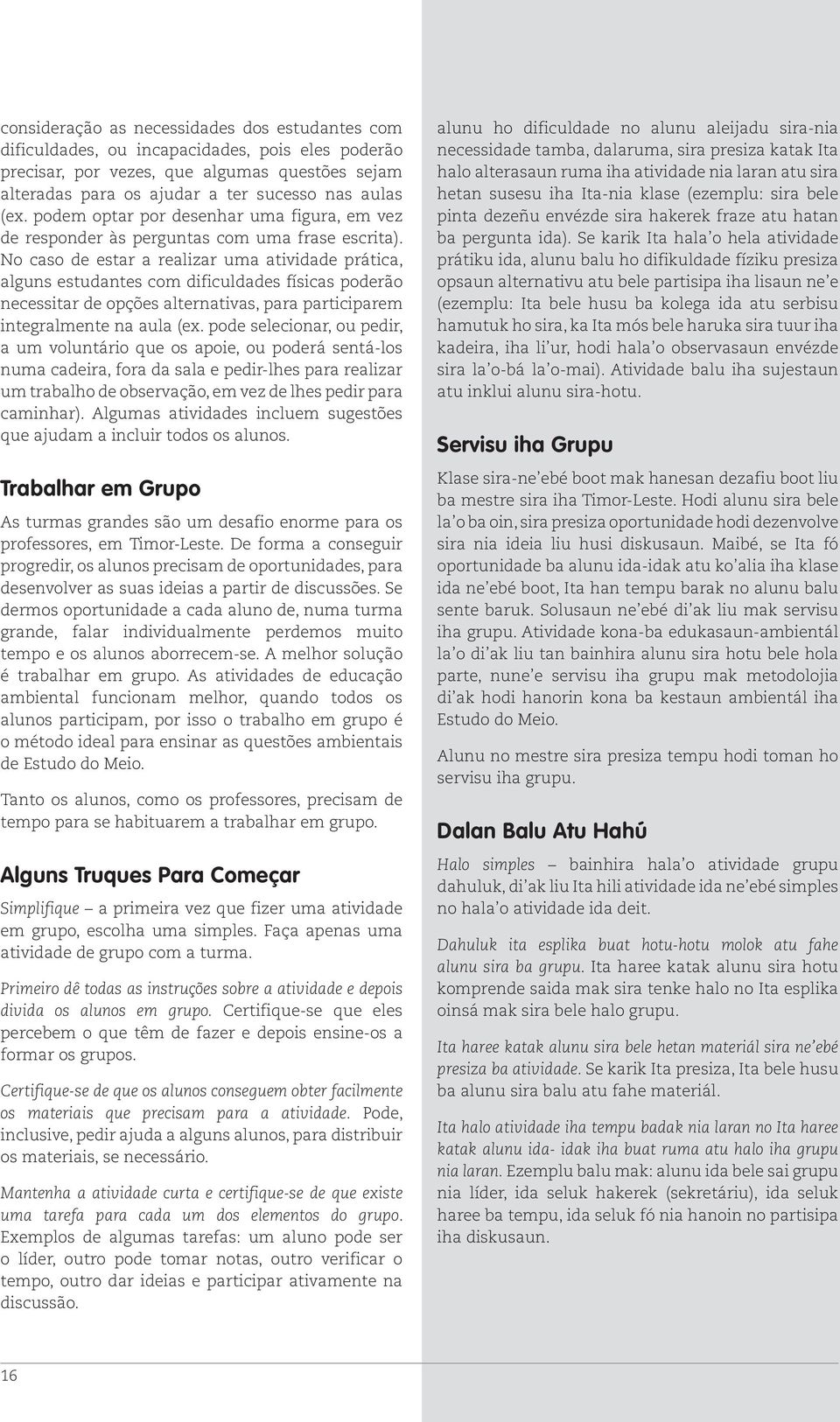 No caso de estar a realizar uma atividade prática, alguns estudantes com dificuldades físicas poderão necessitar de opções alternativas, para participarem integralmente na aula (ex.