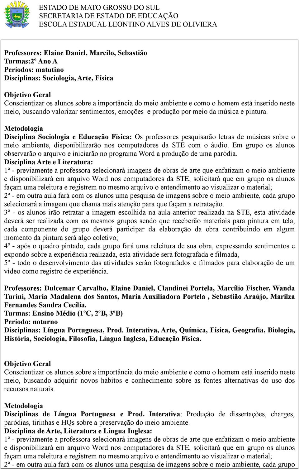 Disciplina Sociologia e Educação Física: Os professores pesquisarão letras de músicas sobre o meio ambiente, disponibilizarão nos computadores da STE com o áudio.