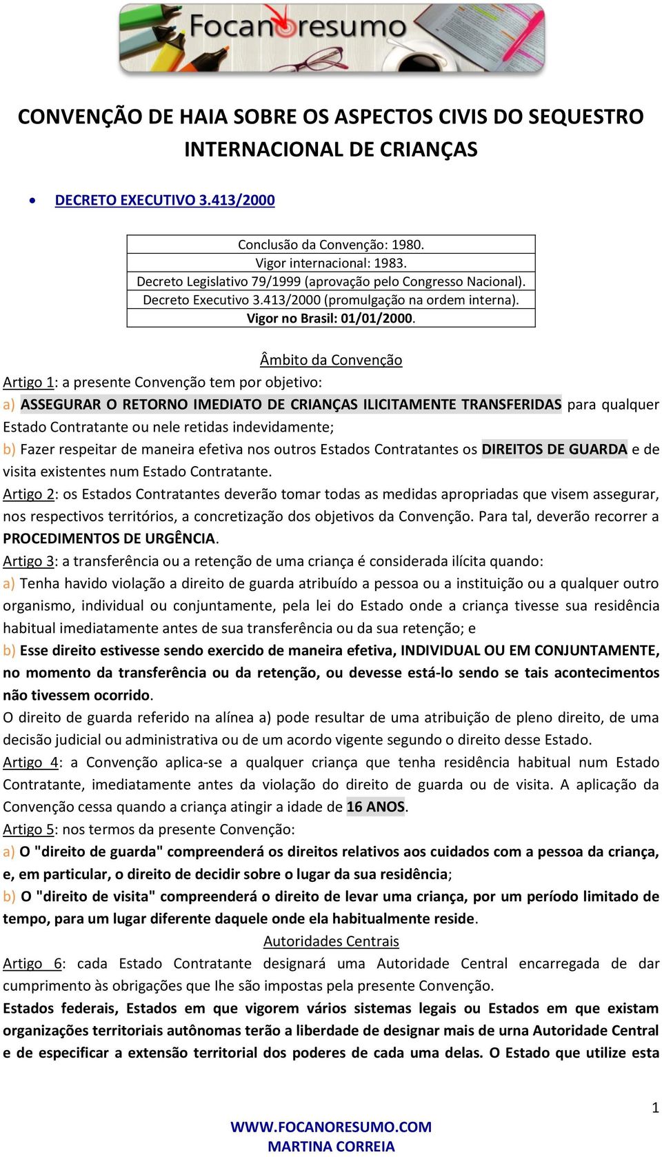 Âmbito da Convenção Artigo 1: a presente Convenção tem por objetivo: a) ASSEGURAR O RETORNO IMEDIATO DE CRIANÇAS ILICITAMENTE TRANSFERIDAS para qualquer Estado Contratante ou nele retidas