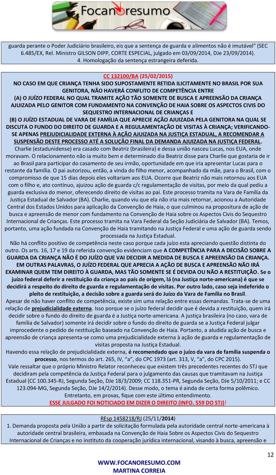 CC 132100/BA (25/02/2015) NO CASO EM QUE CRIANÇA TENHA SIDO SUPOSTAMENTE RETIDA ILICITAMENTE NO BRASIL POR SUA GENITORA, NÃO HAVERÁ CONFLITO DE COMPETÊNCIA ENTRE (A) O JUÍZO FEDERAL NO QUAL TRAMITE