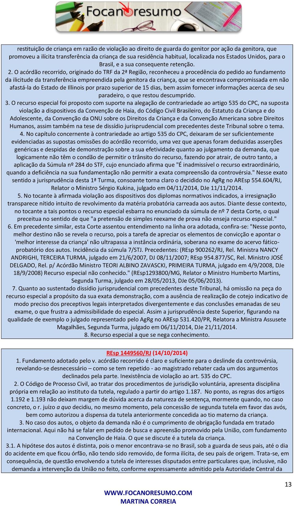 O acórdão recorrido, originado do TRF da 2ª Região, reconheceu a procedência do pedido ao fundamento da ilicitude da transferência empreendida pela genitora da criança, que se encontrava