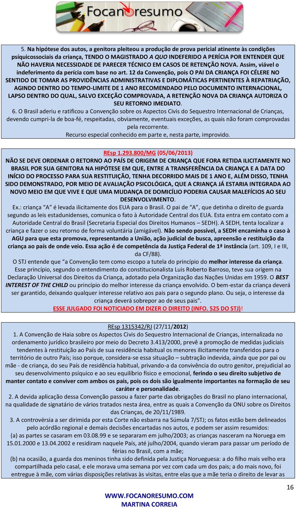 12 da Convenção, pois O PAI DA CRIANÇA FOI CÉLERE NO SENTIDO DE TOMAR AS PROVIDÊNCIAS ADMINISTRATIVAS E DIPLOMÁTICAS PERTINENTES À REPATRIAÇÃO, AGINDO DENTRO DO TEMPO-LIMITE DE 1 ANO RECOMENDADO PELO