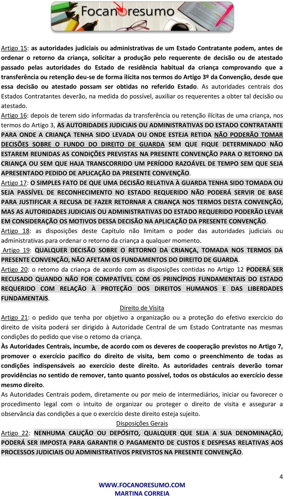 atestado possam ser obtidas no referido Estado. As autoridades centrais dos Estados Contratantes deverão, na medida do possível, auxiliar os requerentes a obter tal decisão ou atestado.