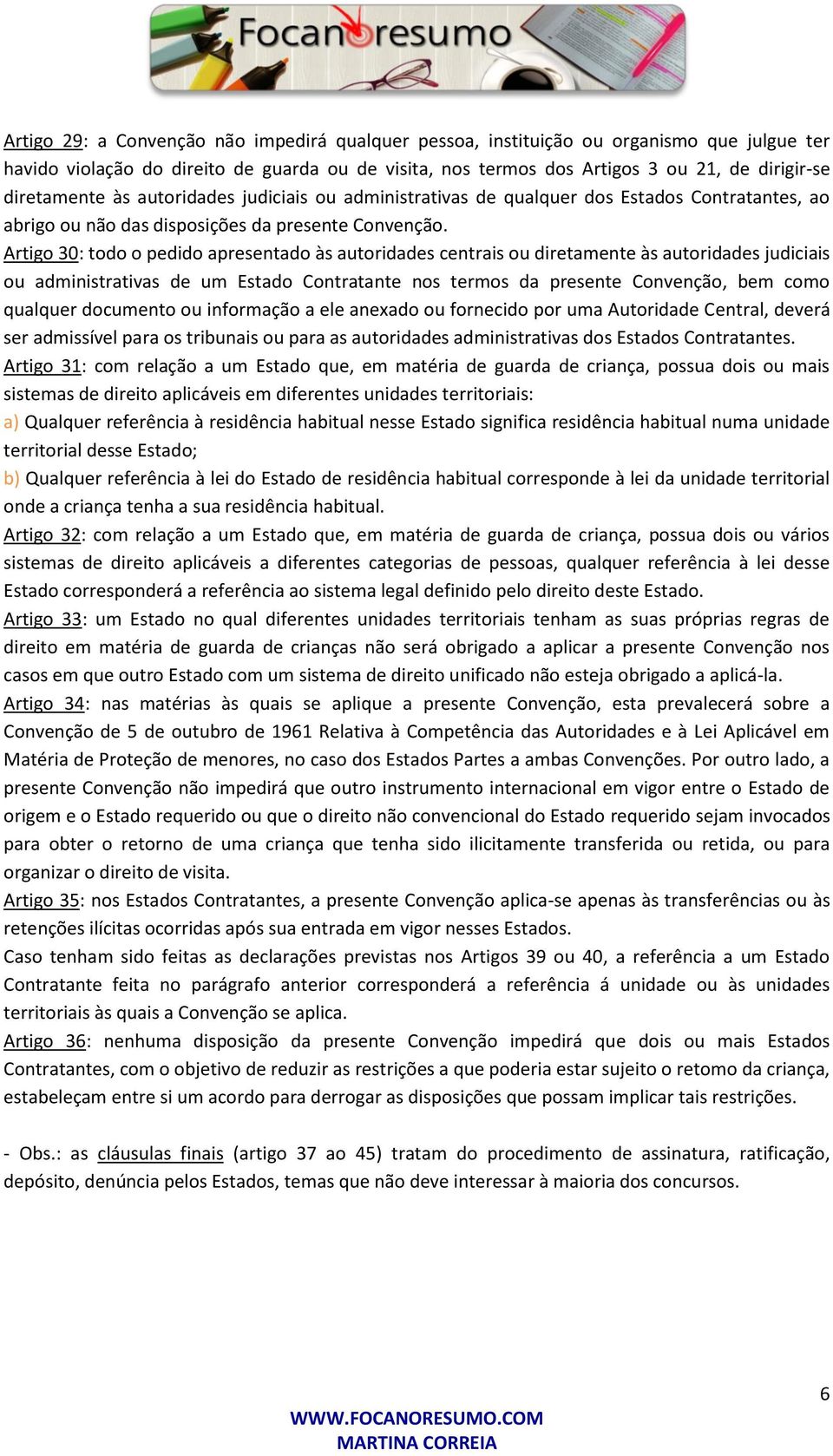 Artigo 30: todo o pedido apresentado às autoridades centrais ou diretamente às autoridades judiciais ou administrativas de um Estado Contratante nos termos da presente Convenção, bem como qualquer