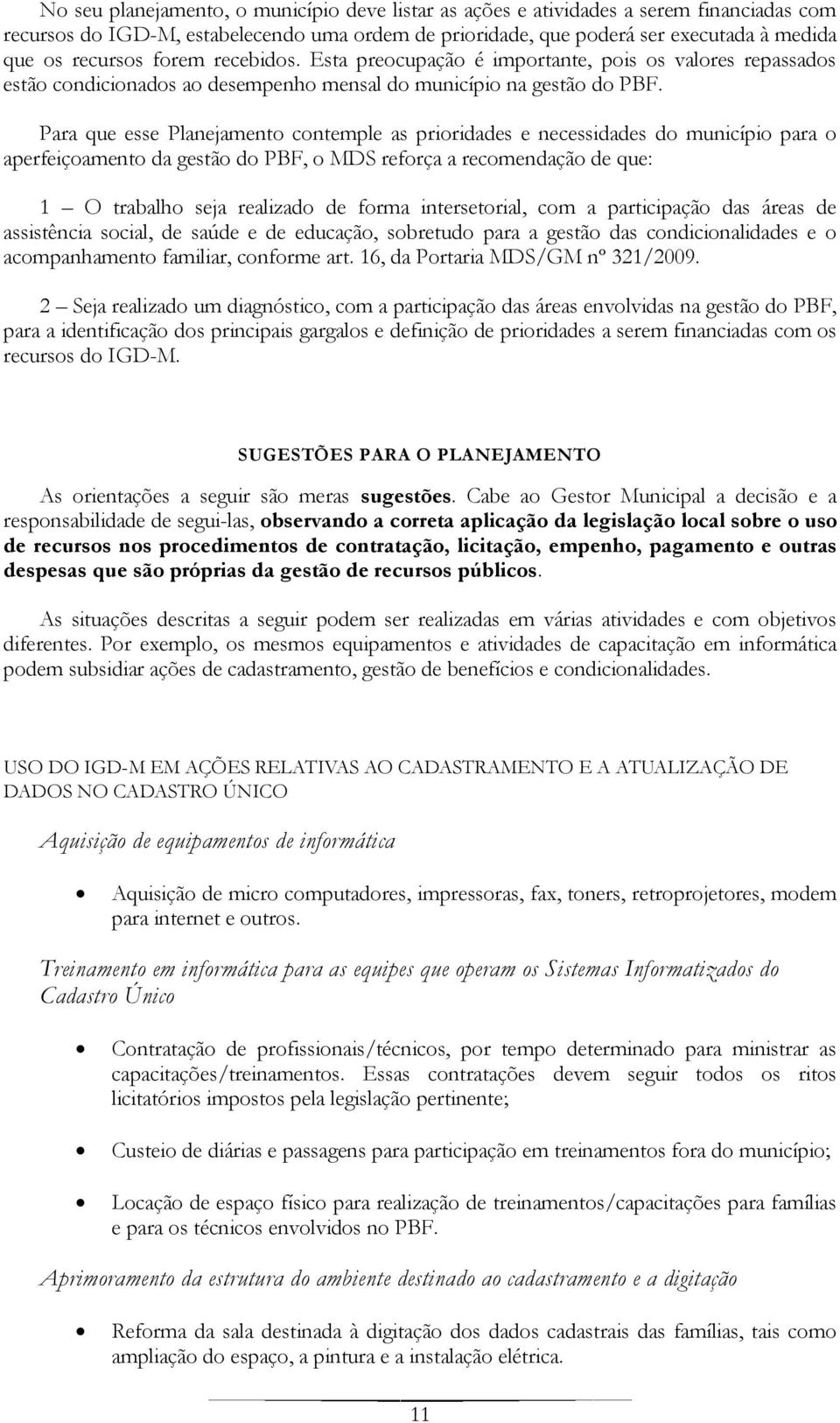 Para que esse Planejamento contemple as prioridades e necessidades do município para o aperfeiçoamento da gestão do PBF, o MDS reforça a recomendação de que: 1 O trabalho seja realizado de forma