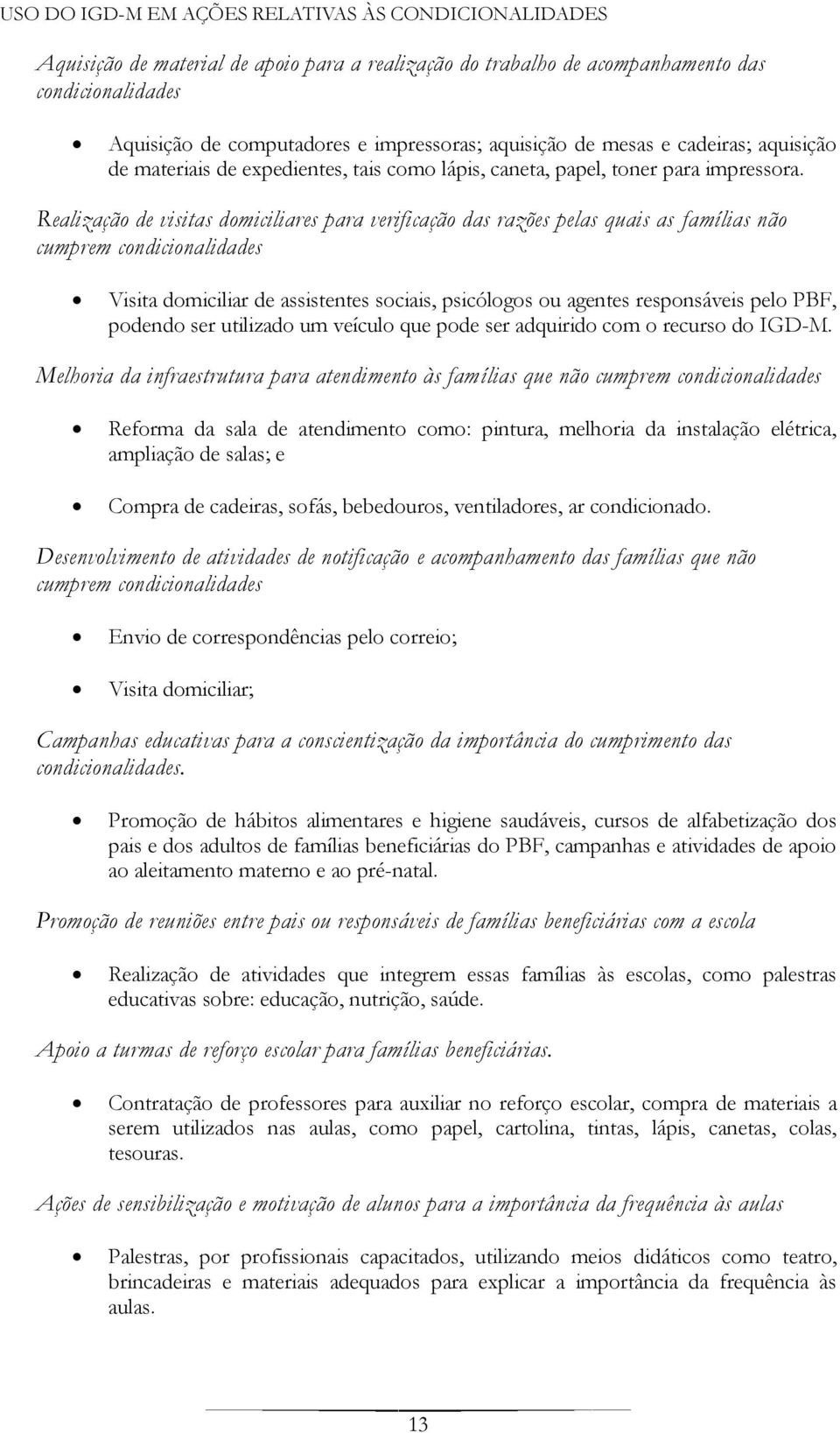 Realização de visitas domiciliares para verificação das razões pelas quais as famílias não cumprem condicionalidades Visita domiciliar de assistentes sociais, psicólogos ou agentes responsáveis pelo