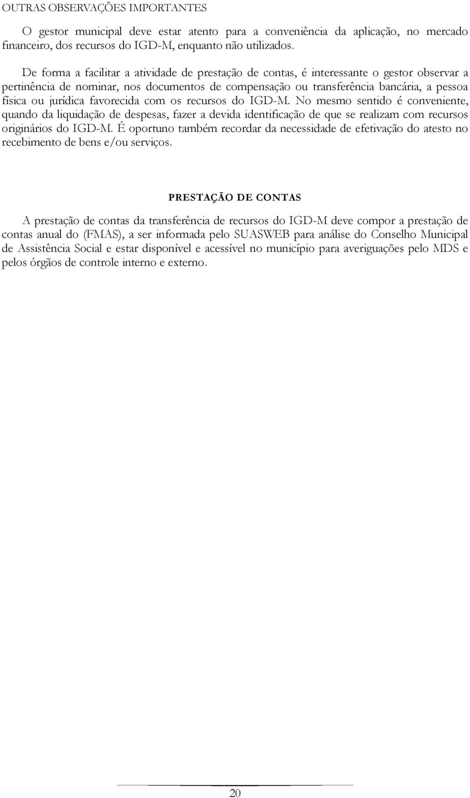 jurídica favorecida com os recursos do IGD-M. No mesmo sentido é conveniente, quando da liquidação de despesas, fazer a devida identificação de que se realizam com recursos originários do IGD-M.