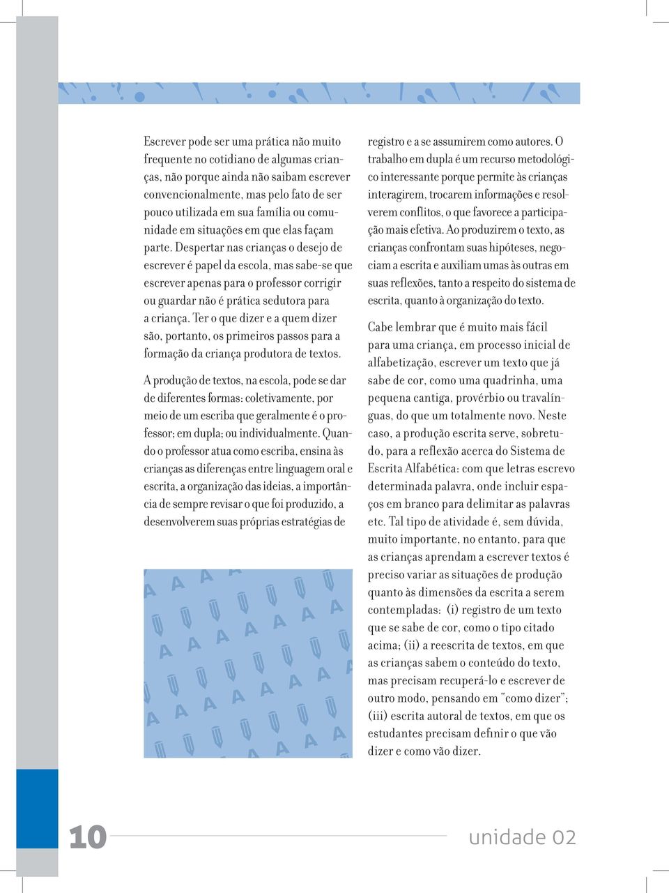 Despertar nas crianças o desejo de escrever é papel da escola, mas sabe-se que escrever apenas para o professor corrigir ou guardar não é prática sedutora para a criança.