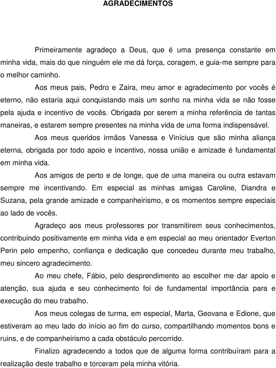 Obrigada por serem a minha referência de tantas maneiras, e estarem sempre presentes na minha vida de uma forma indispensável.