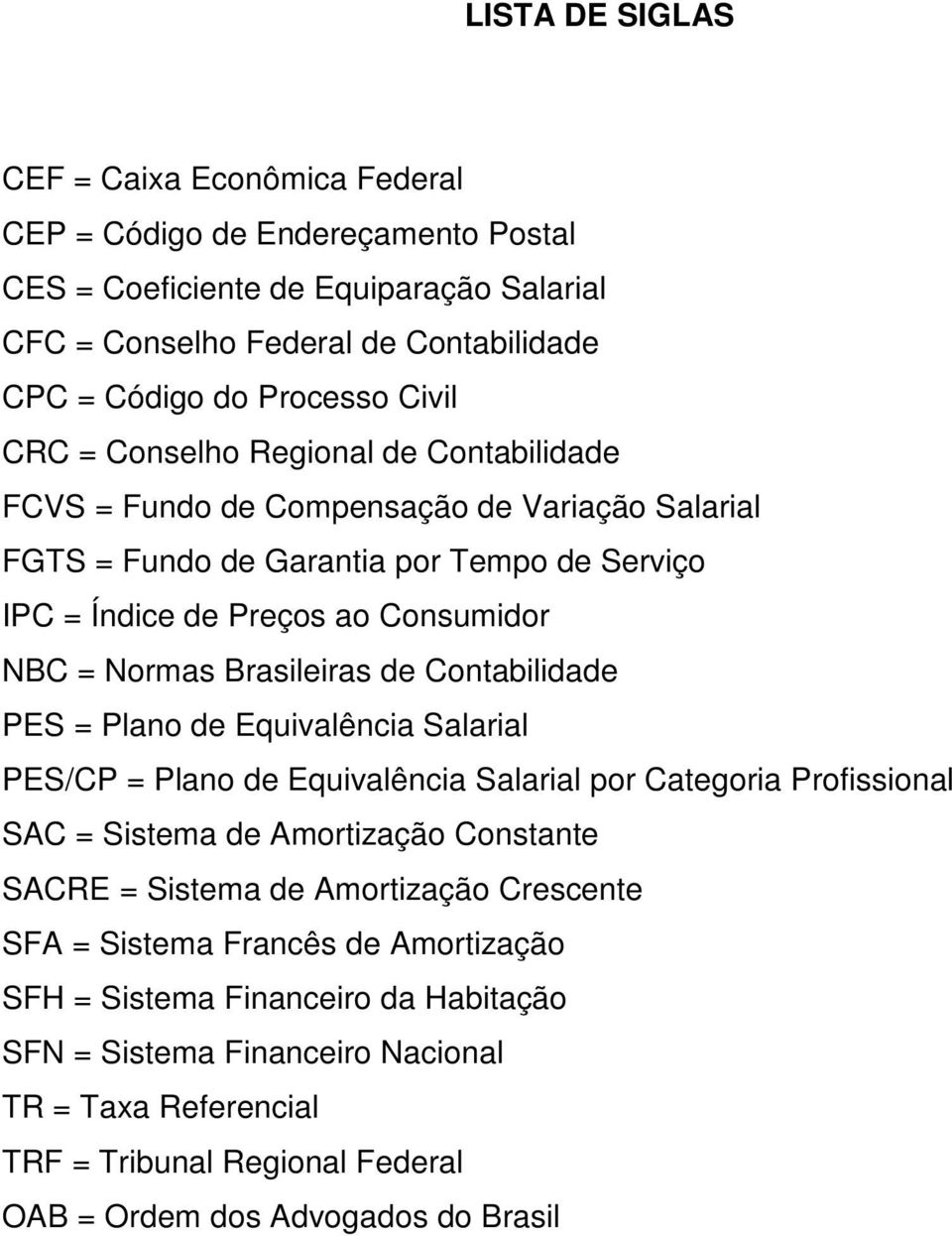 de Contabilidade PES = Plano de Equivalência Salarial PES/CP = Plano de Equivalência Salarial por Categoria Profissional SAC = Sistema de Amortização Constante SACRE = Sistema de Amortização