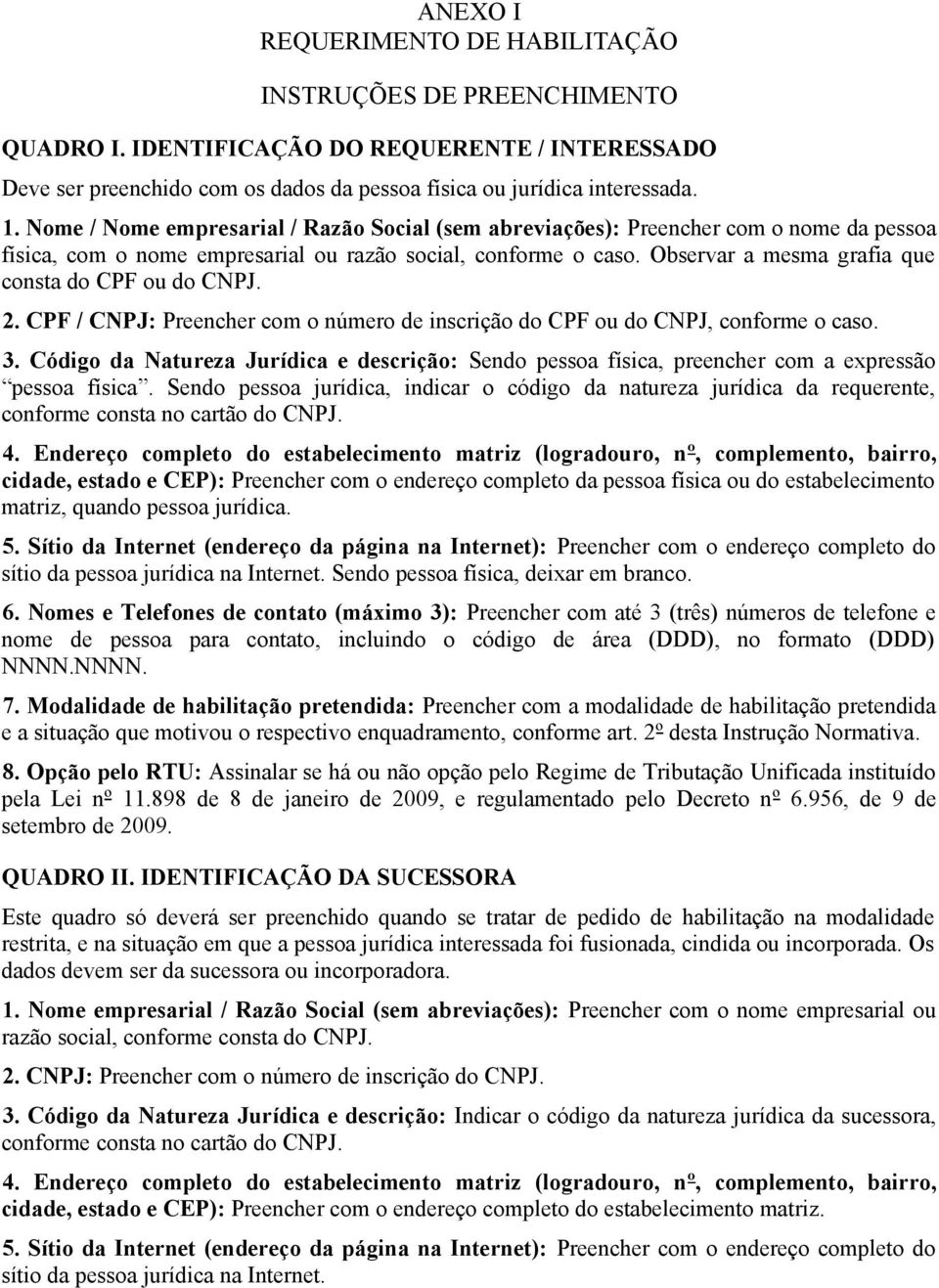 Observar a mesma grafia que consta do CPF ou do CNPJ. 2. CPF / CNPJ: Preencher com o número de inscrição do CPF ou do CNPJ, conforme o caso. 3.