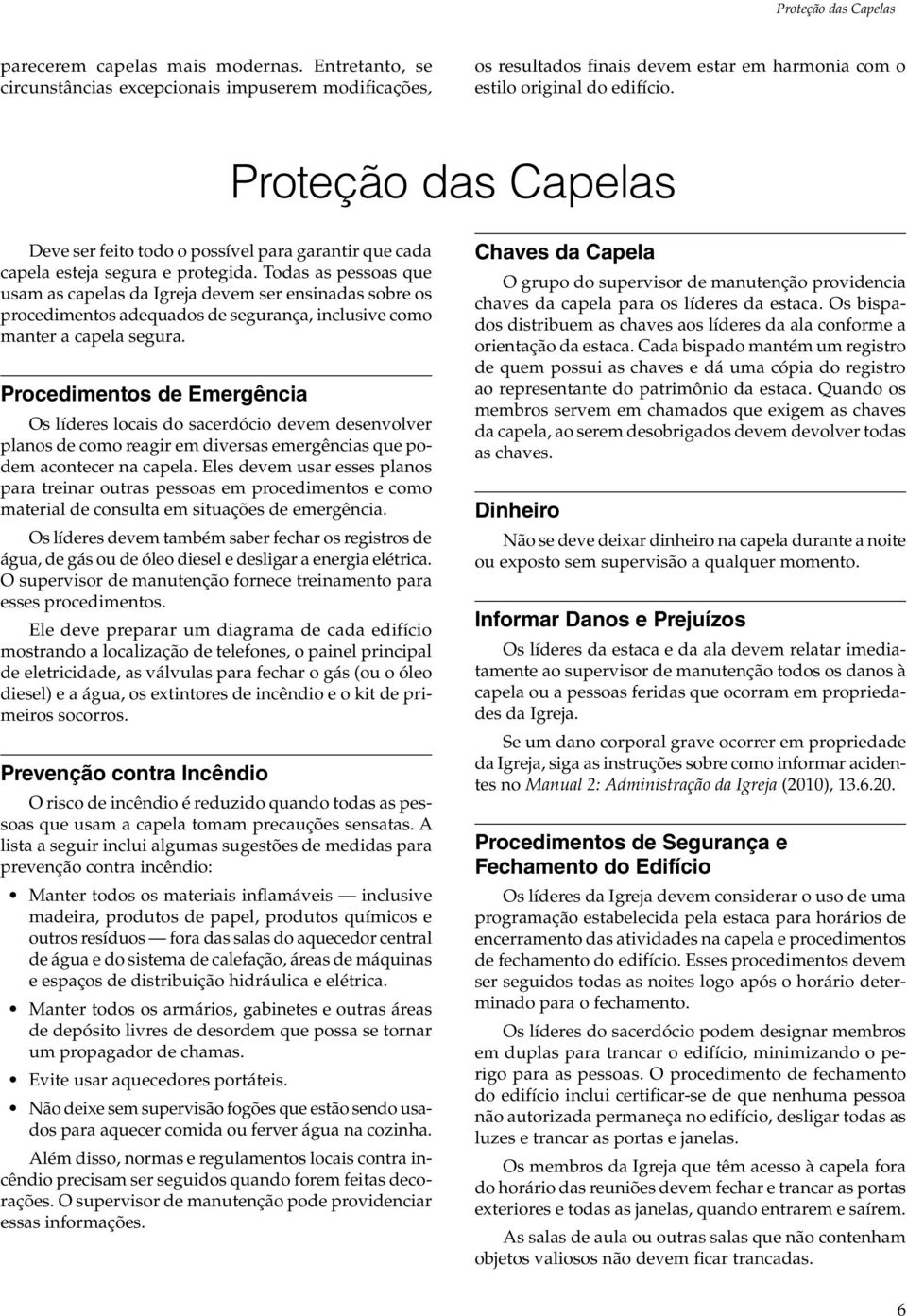 Todas as pessoas que usam as capelas da Igreja devem ser ensinadas sobre os procedimentos adequados de segurança, inclusive como manter a capela segura.