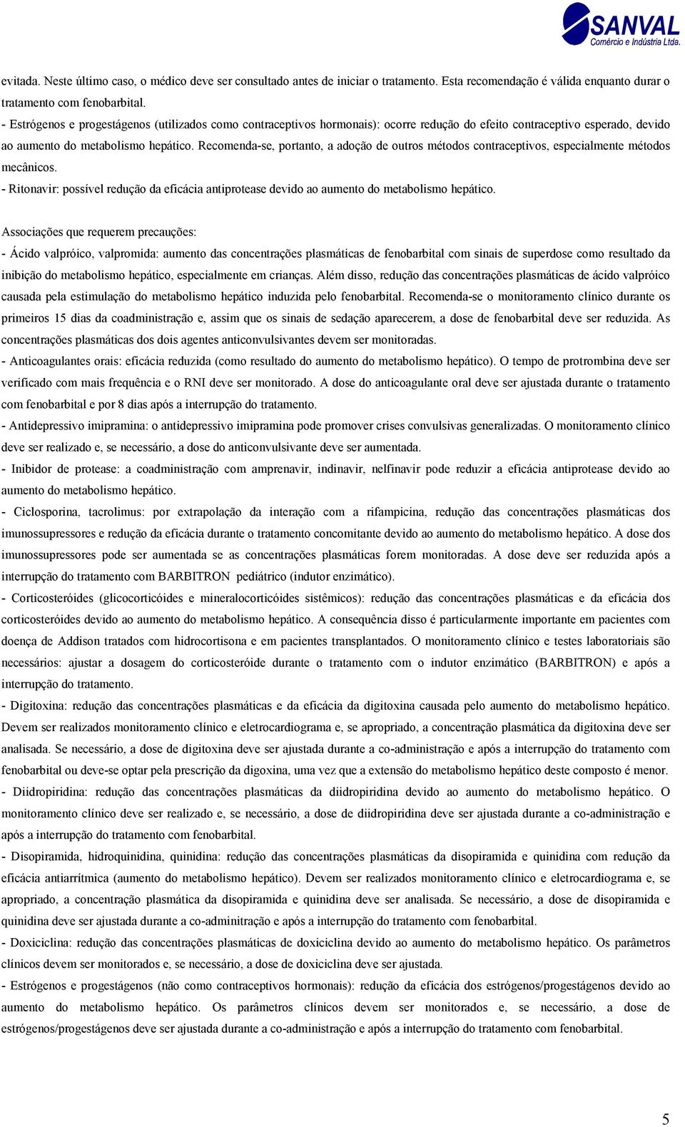 Recomenda-se, portanto, a adoção de outros métodos contraceptivos, especialmente métodos mecânicos. - Ritonavir: possível redução da eficácia antiprotease devido ao aumento do metabolismo hepático.