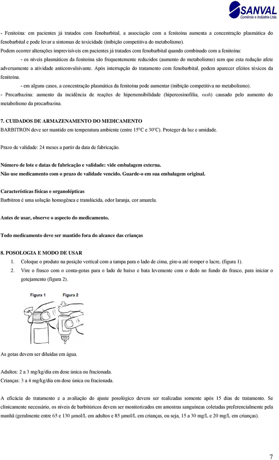 Podem ocorrer alterações imprevisíveis em pacientes já tratados com fenobarbital quando combinado com a fenitoína: - os níveis plasmáticos da fenitoína são frequentemente reduzidos (aumento do