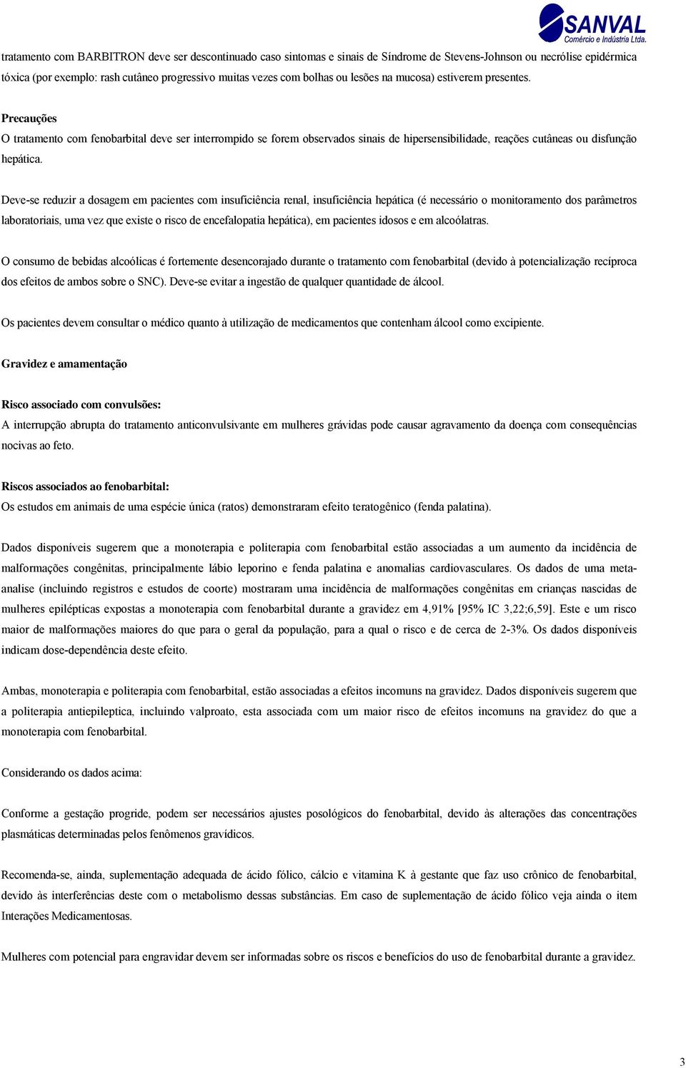 Deve-se reduzir a dosagem em pacientes com insuficiência renal, insuficiência hepática (é necessário o monitoramento dos parâmetros laboratoriais, uma vez que existe o risco de encefalopatia