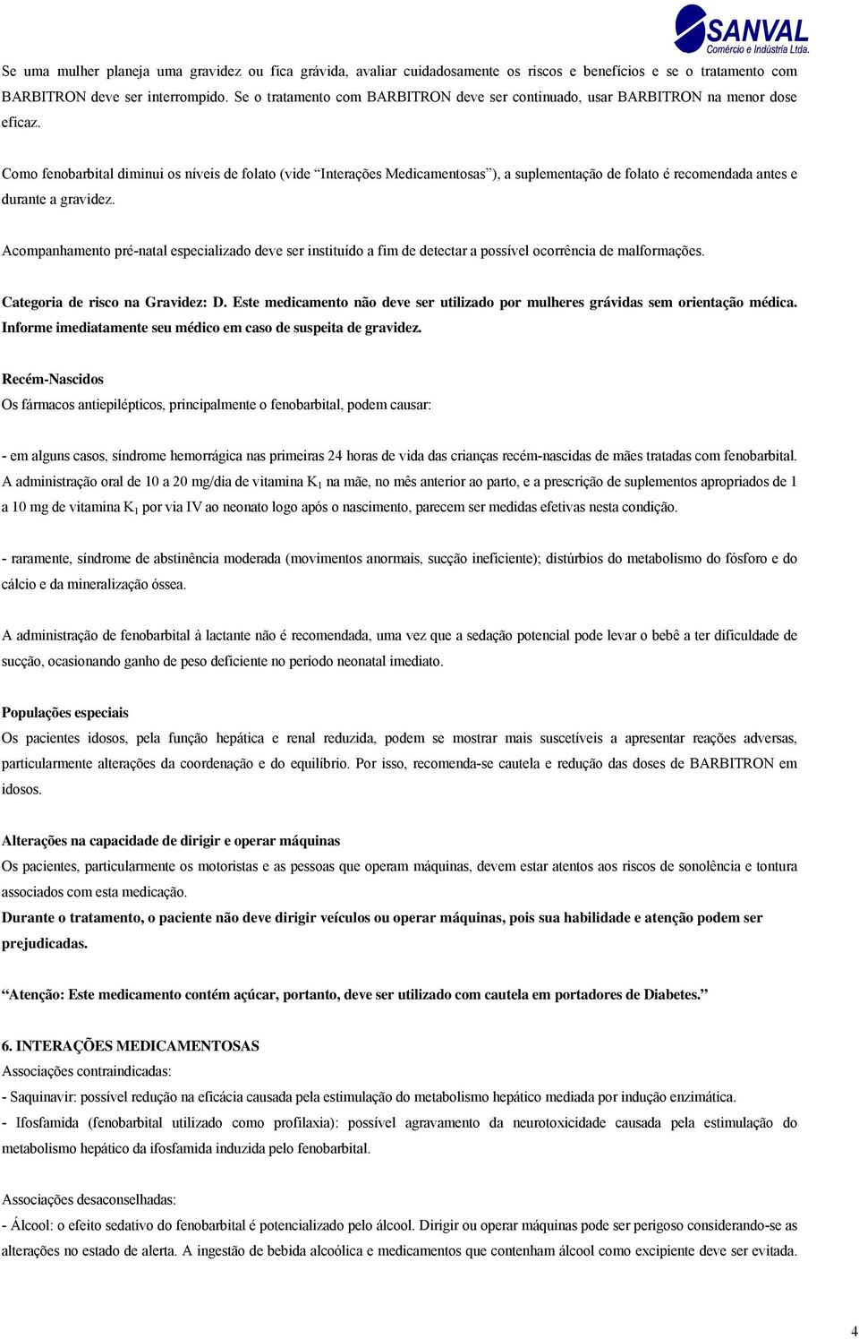 Como fenobarbital diminui os níveis de folato (vide Interações Medicamentosas ), a suplementação de folato é recomendada antes e durante a gravidez.