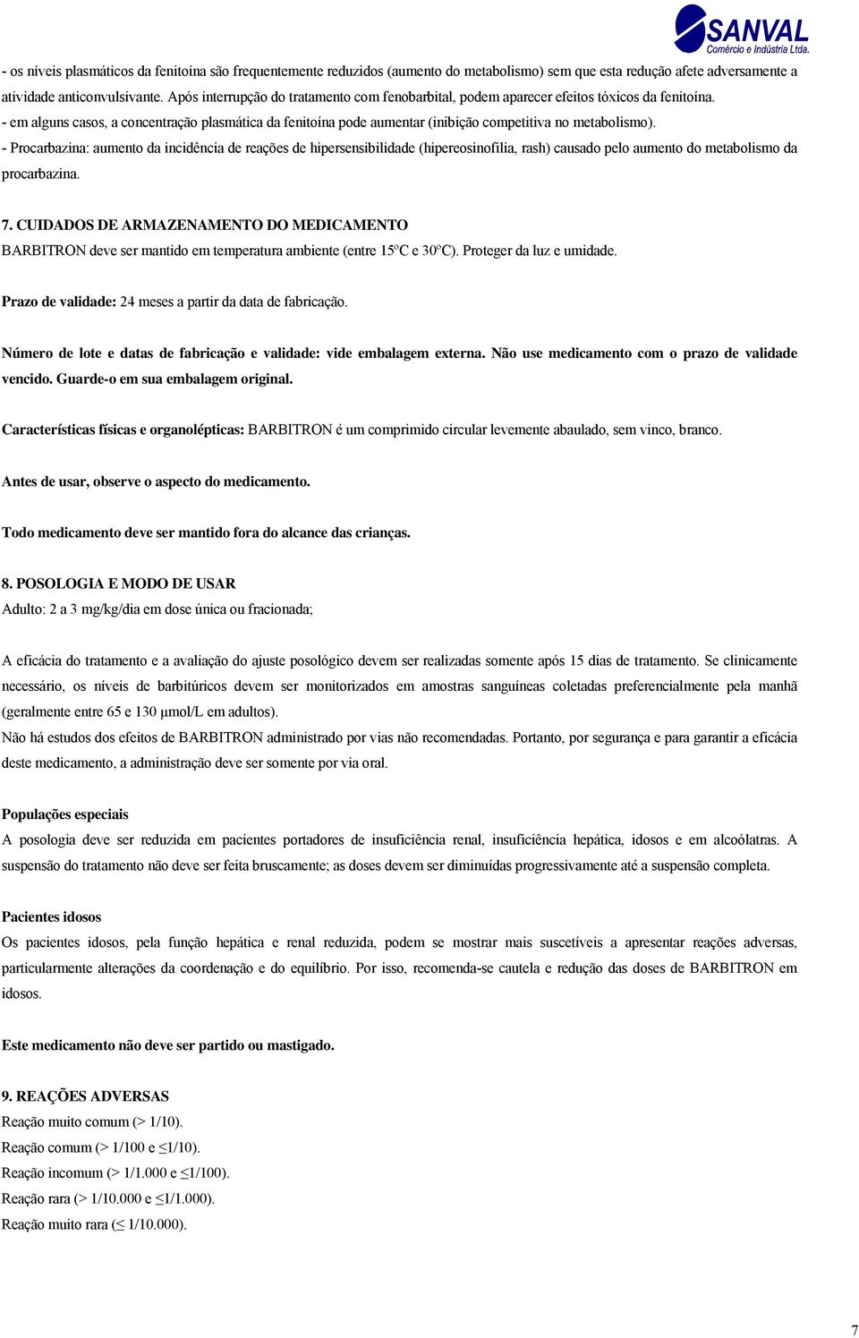 - em alguns casos, a concentração plasmática da fenitoína pode aumentar (inibição competitiva no metabolismo).