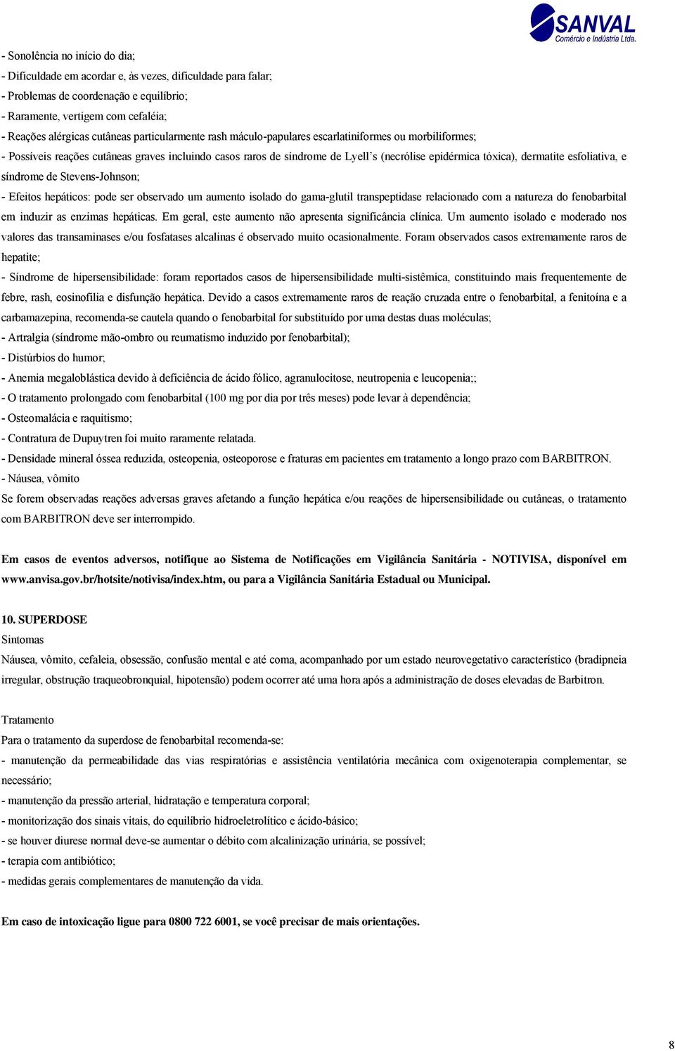 esfoliativa, e síndrome de Stevens-Johnson; - Efeitos hepáticos: pode ser observado um aumento isolado do gama-glutil transpeptidase relacionado com a natureza do fenobarbital em induzir as enzimas