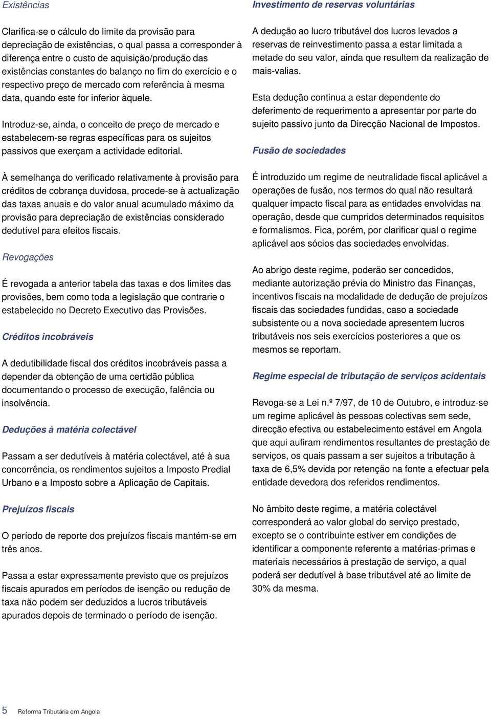 Introduz-se, ainda, o conceito de preço de mercado e estabelecem-se regras específicas para os sujeitos passivos que exerçam a actividade editorial.