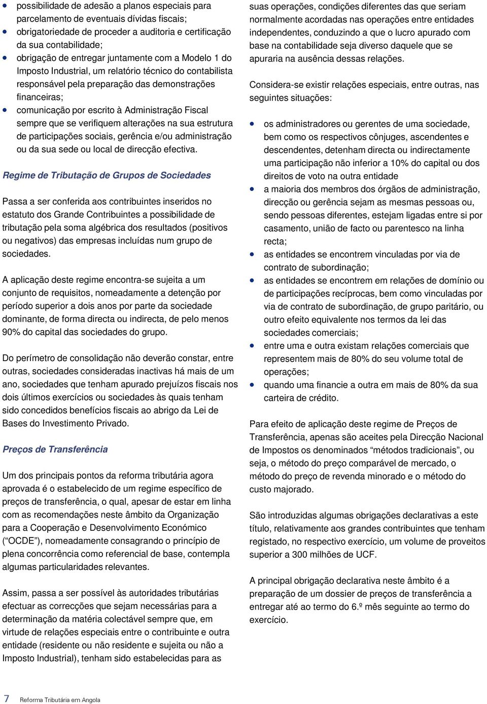 que se verifiquem alterações na sua estrutura de participações sociais, gerência e/ou administração ou da sua sede ou local de direcção efectiva.