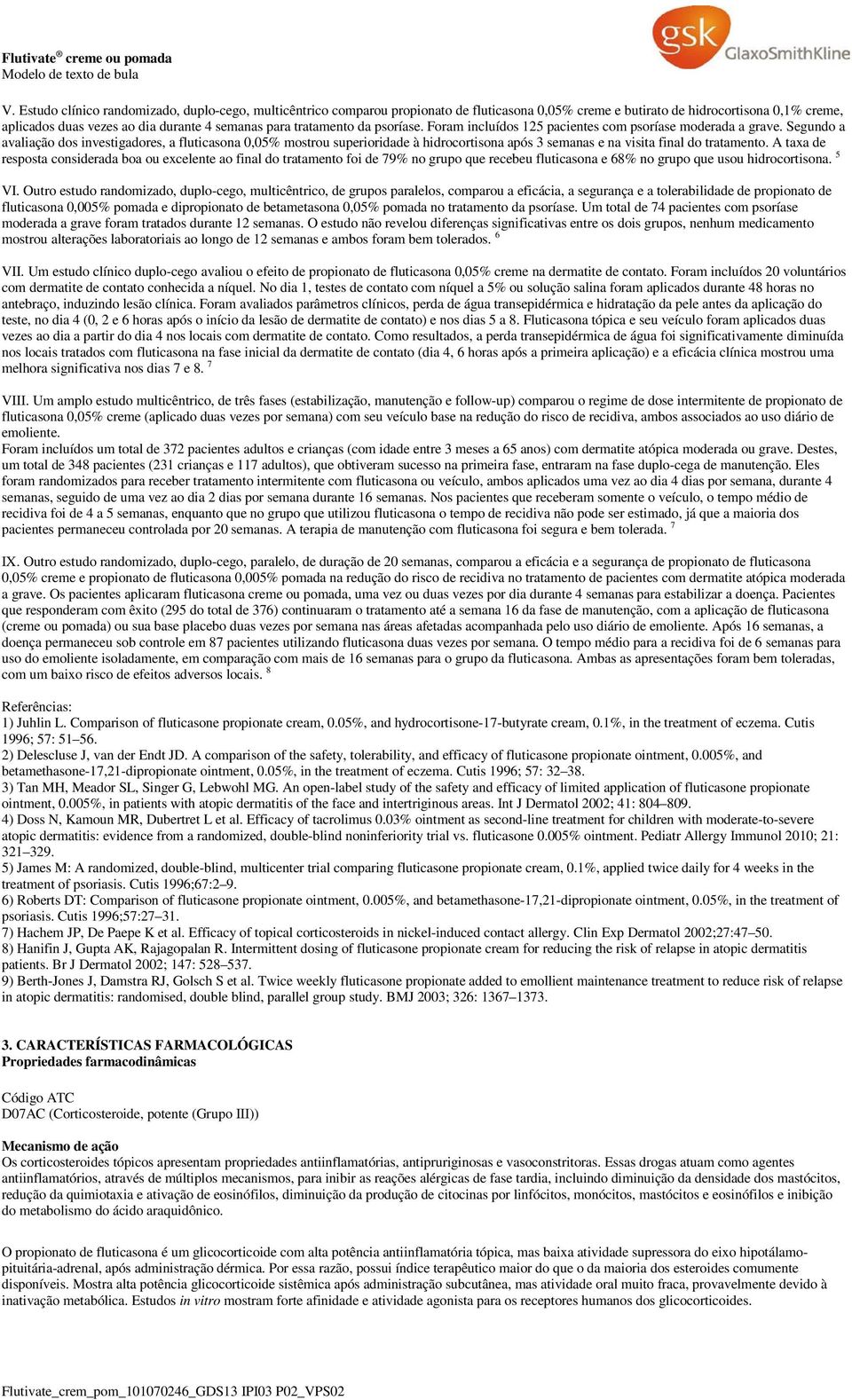 Segundo a avaliação dos investigadores, a fluticasona 0,05% mostrou superioridade à hidrocortisona após 3 semanas e na visita final do tratamento.