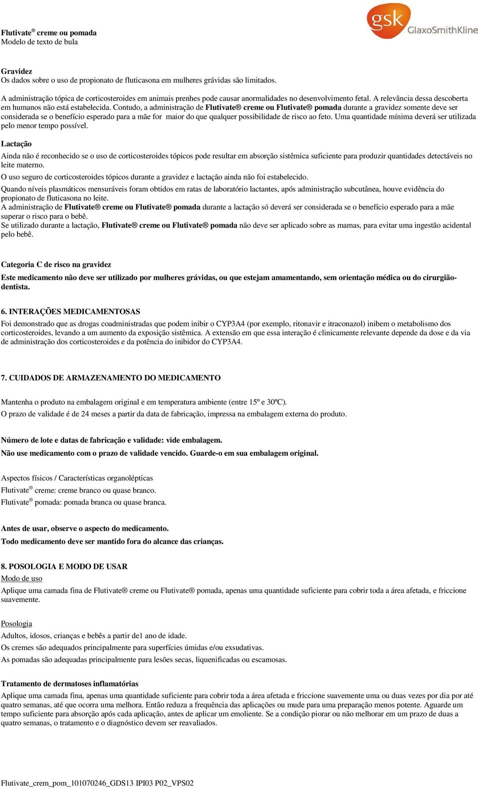 Contudo, a administração de Flutivate creme ou Flutivate pomada durante a gravidez somente deve ser considerada se o benefício esperado para a mãe for maior do que qualquer possibilidade de risco ao