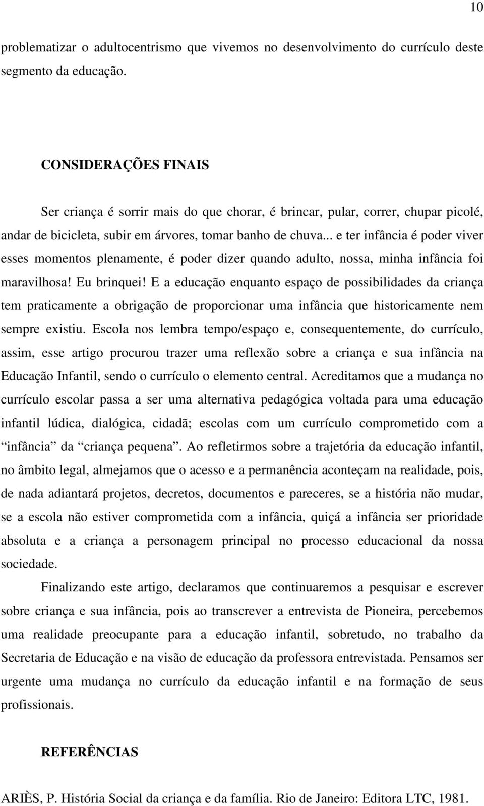 .. e ter infância é poder viver esses momentos plenamente, é poder dizer quando adulto, nossa, minha infância foi maravilhosa! Eu brinquei!