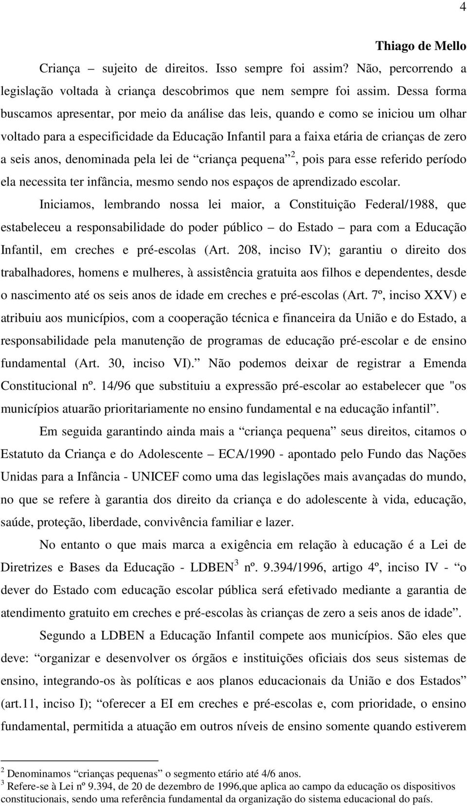 anos, denominada pela lei de criança pequena 2, pois para esse referido período ela necessita ter infância, mesmo sendo nos espaços de aprendizado escolar.