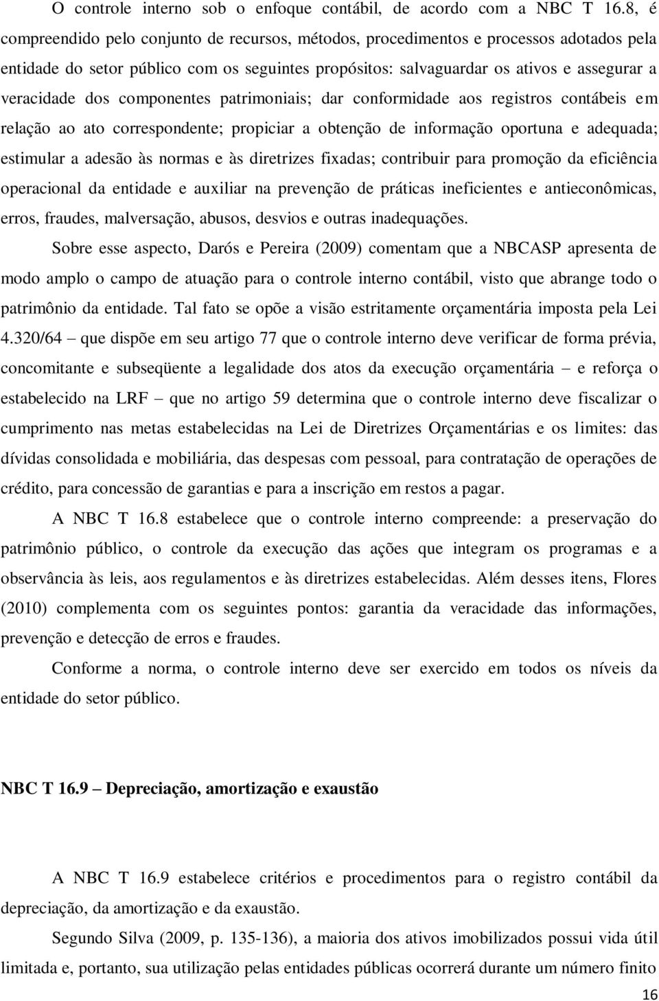 dos componentes patrimoniais; dar conformidade aos registros contábeis em relação ao ato correspondente; propiciar a obtenção de informação oportuna e adequada; estimular a adesão às normas e às