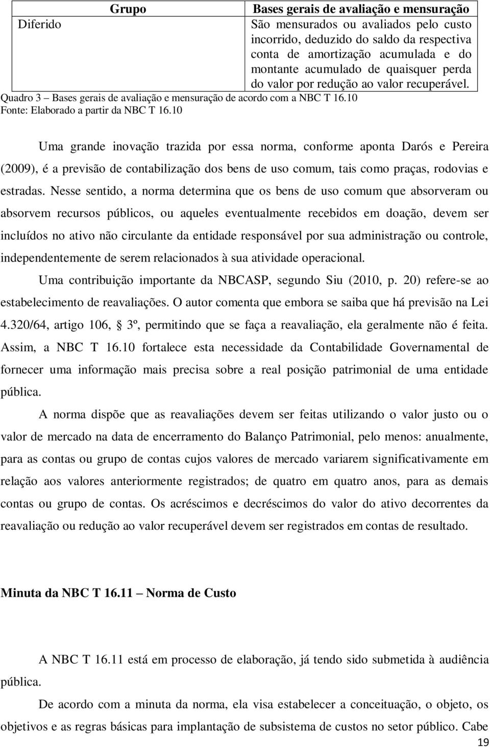 10 Uma grande inovação trazida por essa norma, conforme aponta Darós e Pereira (2009), é a previsão de contabilização dos bens de uso comum, tais como praças, rodovias e estradas.