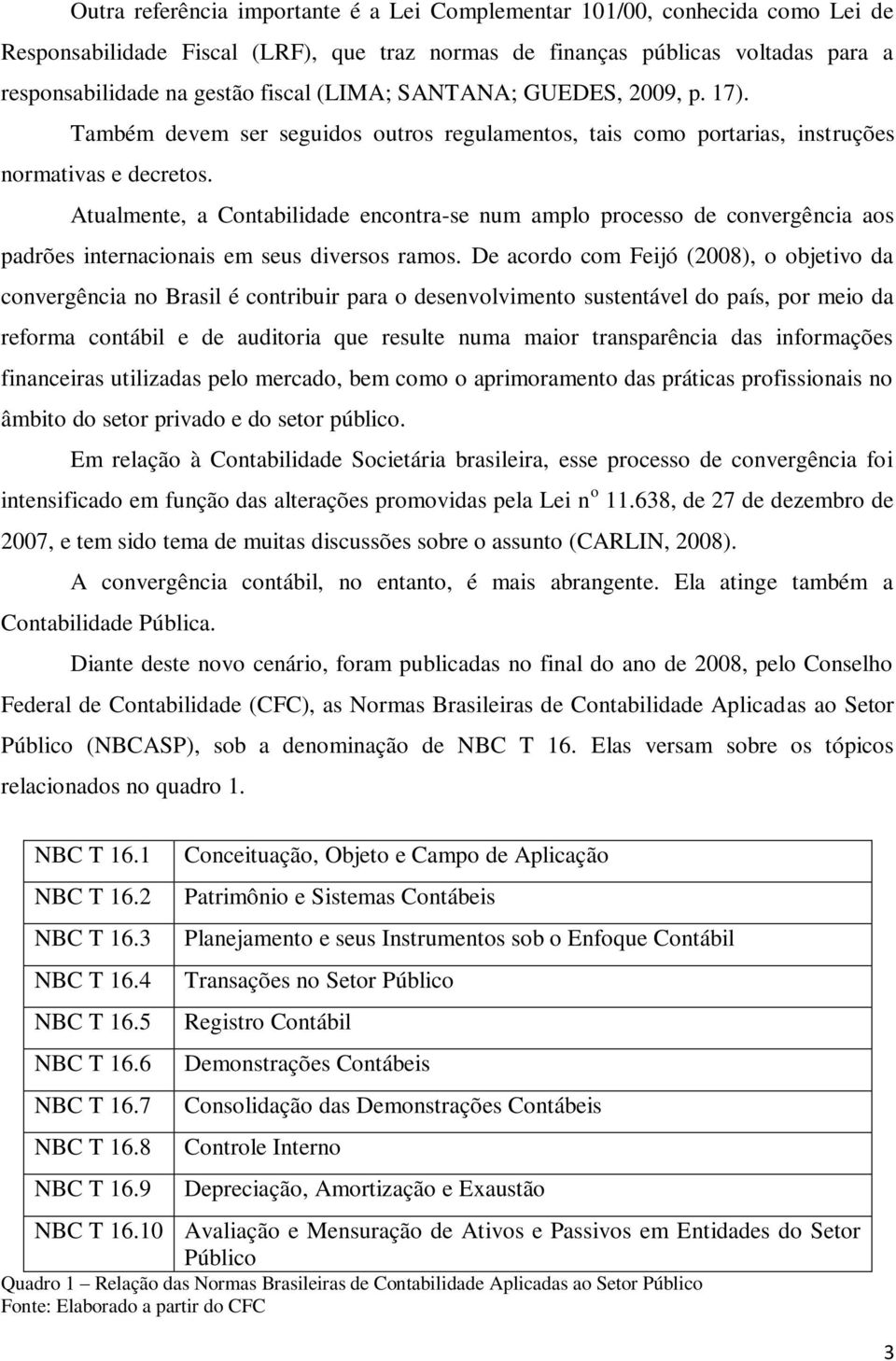 Atualmente, a Contabilidade encontra-se num amplo processo de convergência aos padrões internacionais em seus diversos ramos.