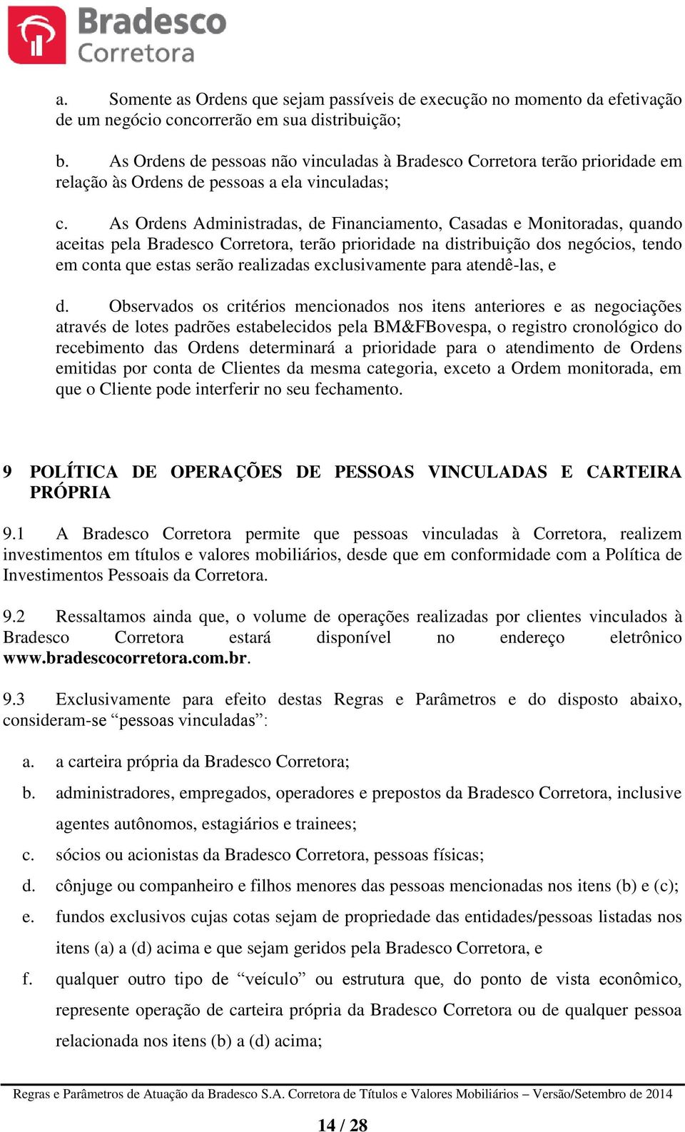 As Ordens Administradas, de Financiamento, Casadas e Monitoradas, quando aceitas pela Bradesco Corretora, terão prioridade na distribuição dos negócios, tendo em conta que estas serão realizadas