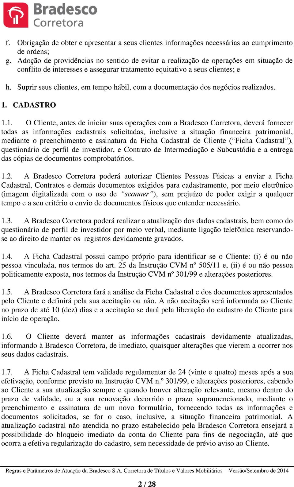 Suprir seus clientes, em tempo hábil, com a documentação dos negócios realizados. 1.