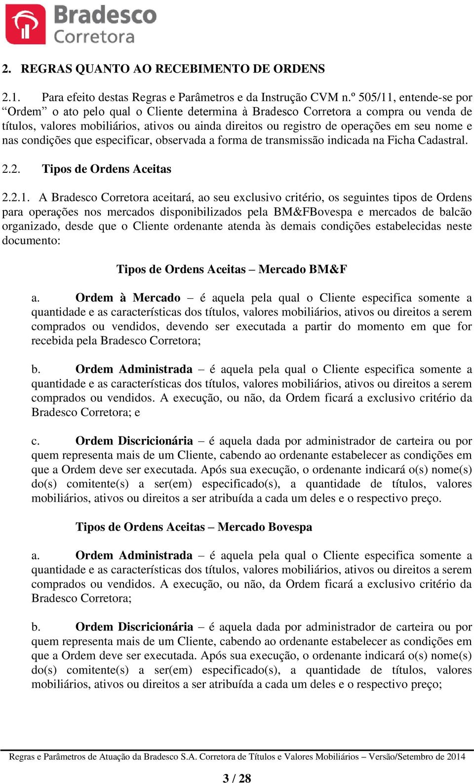 nome e nas condições que especificar, observada a forma de transmissão indicada na Ficha Cadastral. 2.2. Tipos de Ordens Aceitas 2.2.1.