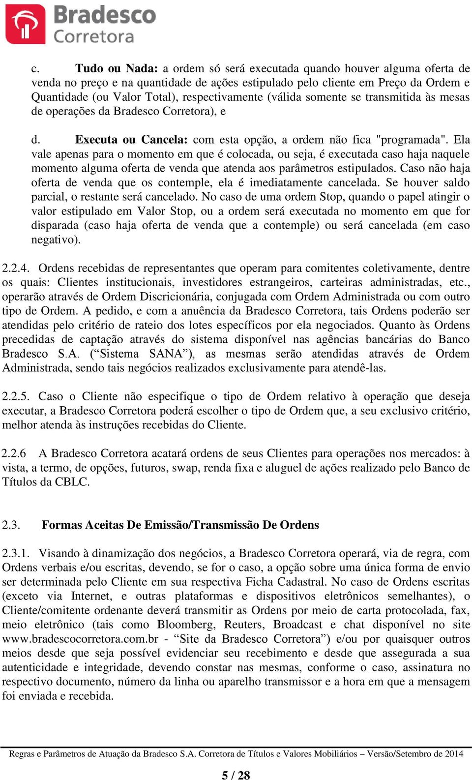 Ela vale apenas para o momento em que é colocada, ou seja, é executada caso haja naquele momento alguma oferta de venda que atenda aos parâmetros estipulados.