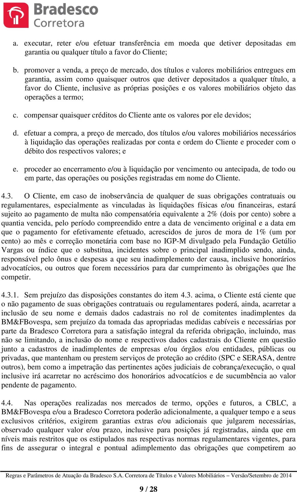 próprias posições e os valores mobiliários objeto das operações a termo; c. compensar quaisquer créditos do Cliente ante os valores por ele devidos; d.