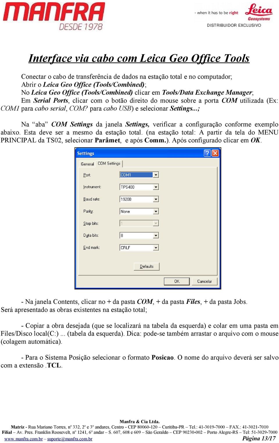 para cabo USB) e selecionar Settings...; Na aba COM Settings da janela Settings, verificar a configuração conforme exemplo abaixo. Esta deve ser a mesmo da estação total.