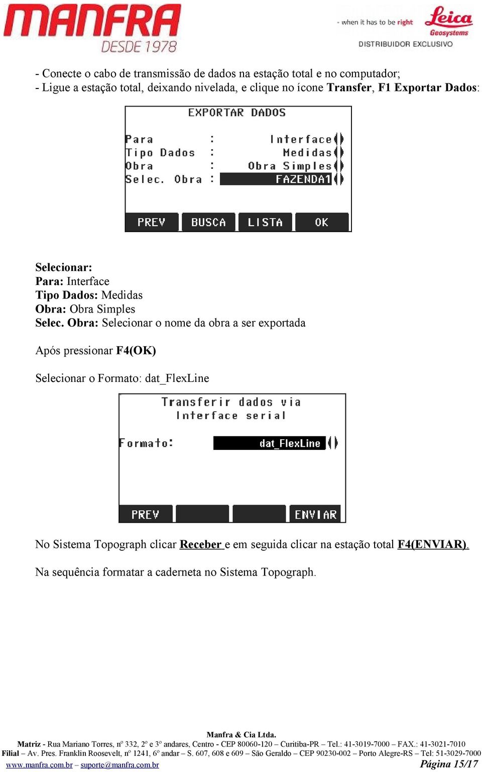 Obra: Selecionar o nome da obra a ser exportada Após pressionar F4(OK) Selecionar o Formato: dat_flexline No Sistema Topograph clicar