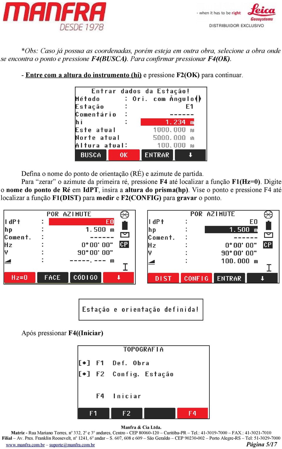 Defina o nome do ponto de orientação (RÉ) e azimute de partida. Para zerar o azimute da primeira ré, pressione F4 até localizar a função F1(Hz=0).