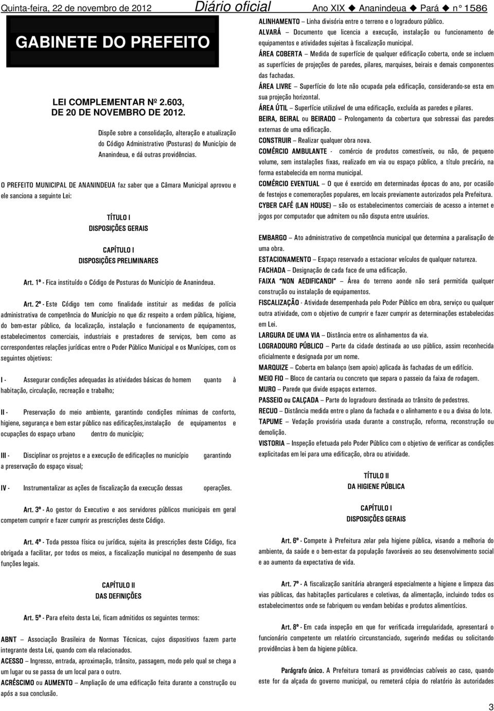 O PREFEITO MUNICIPAL DE ANANINDEUA faz saber que a Câmara Municipal aprovou e ele sanciona a seguinte Lei: TÍTULO I DISPOSIÇÕES GERAIS CAPÍTULO I DISPOSIÇÕES PRELIMINARES Art.