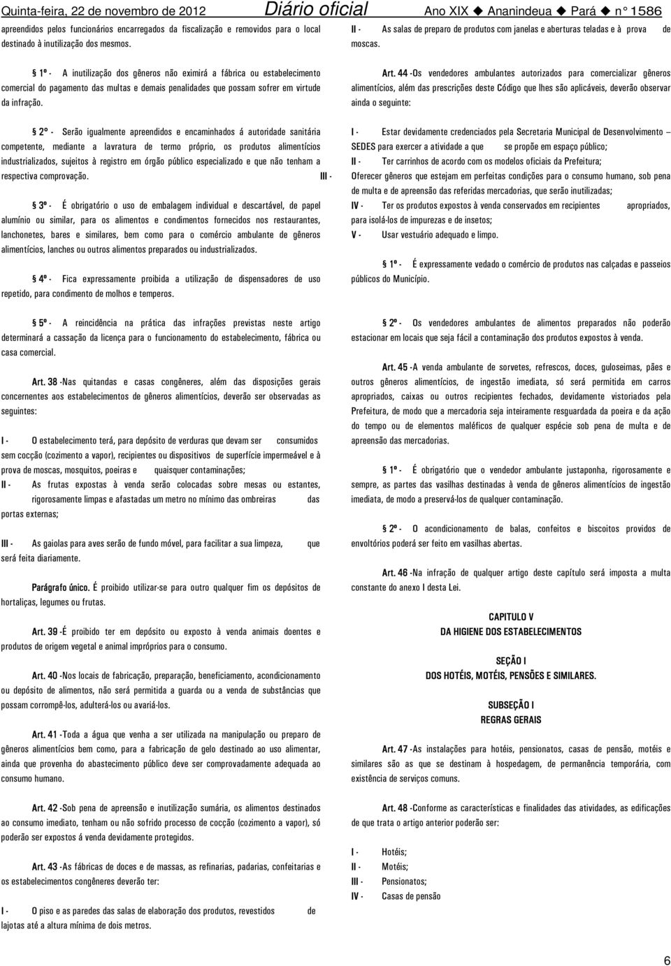 1º - A inutilização dos gêneros não eximirá a fábrica ou estabelecimento comercial do pagamento das multas e demais penalidades que possam sofrer em virtude da infração.