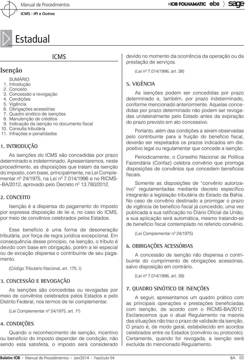 Apresentaremos, neste procedimento, as disposições que tratam da isenção do imposto, com base, principalmente, na Lei Complementar nº 24/1975, na Lei nº 7.