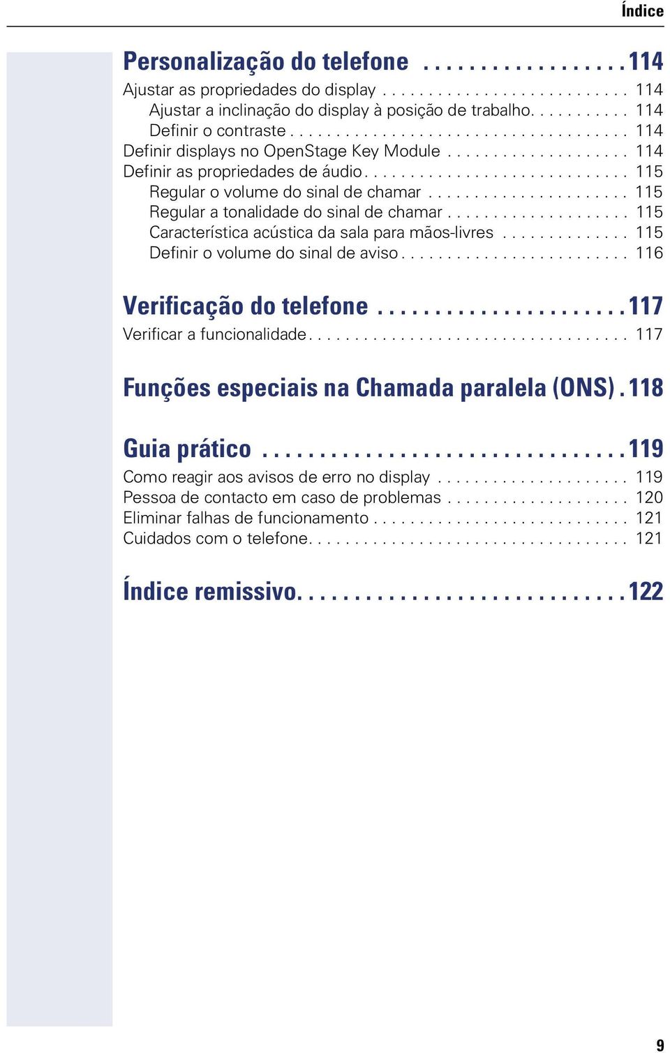 ............................ 115 Regular o volume do sinal de chamar...................... 115 Regular a tonalidade do sinal de chamar.................... 115 Característica acústica da sala para mãos-livres.