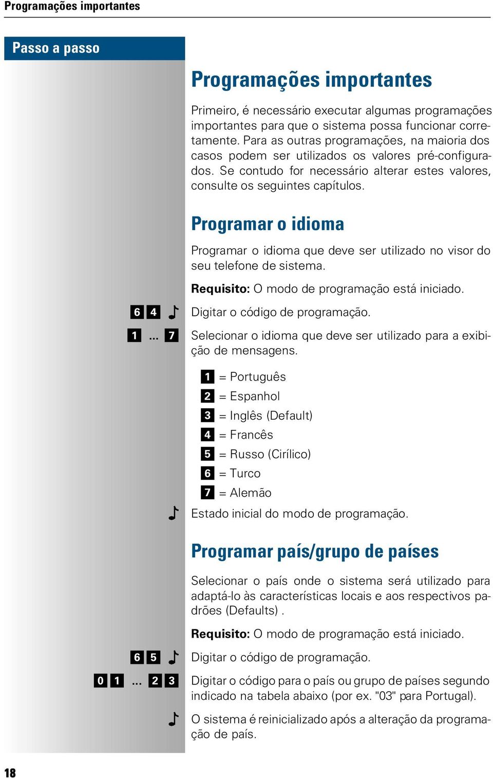 Programar o idioma Programar o idioma que deve ser utilizado no visor do seu telefone de sistema. 1... 7 Selecionar o idioma que deve ser utilizado para a exibição de mensagens.