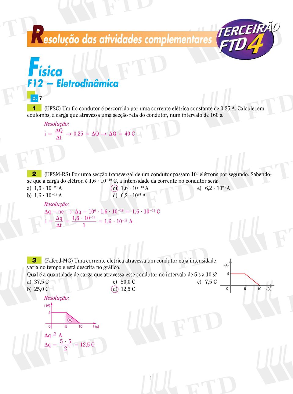 Sabendose que a carga do elétron é,6? 0 9, a intensidade da corrente no condutor será: a),6? 0 5 c),6? 0 3 e) 6,? 0 5 b),6? 0 9 d) 6,? 0 4 q 5 ne q 5 0 6?,6? 0 9 5,6? 0 3 3 q,6 0 i 5 t 5? 3 5,6?