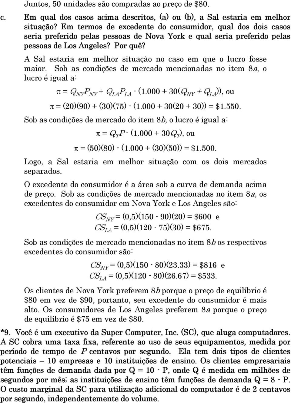 A Sal estaria em melhor situação no caso em que o lucro fosse maior. Sob as condições de mercado mencionadas no item 8a, o lucro é igual a: π = Q NY P NY + Q LA P LA - (1.