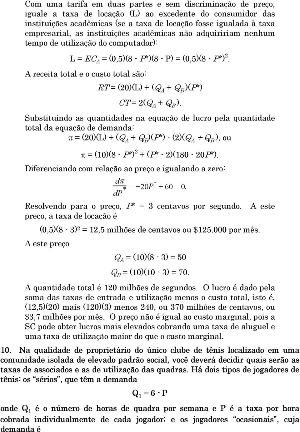 A receita total e o custo total são: RT = (20)(L) + (Q A + Q B )(P*) CT = 2(Q A + Q B ).